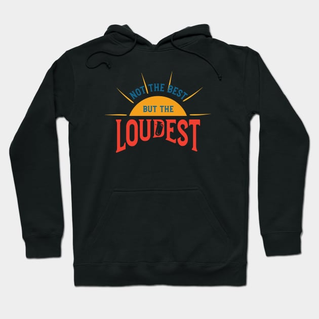 Not the Best But the Loudest Hoodie by whyitsme